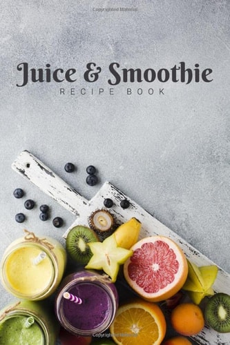 Juice & Smoothie Recipe Book: Blank CookBook To Write In,Collecte Your own and favorite Juice and Smoothies Recipes - 100 recipes Journal and organizers, 120 Pages - 6x9"