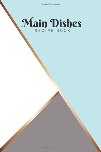 Main Dishes Recipe Book: Family CookBook To Write In, Collect The Recipes You Love In Your Own Custom Recipe Book (50 Recipes Journal) Gift for her, Mother's Day- 6x9" (15,24x22,86cm) -120 Pages.