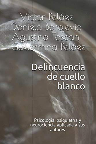 Delincuencia de cuello blanco: Psicología, psiquiatría y neurociencia aplicada a sus autores (Spanish Edition)