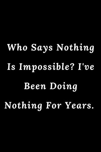 Who Says Nothing Is Impossible? I've Been Doing Nothing For Years.: Lined Notebook / Journal Gift, 100 pages 6×9 Soft cover Matte Finish