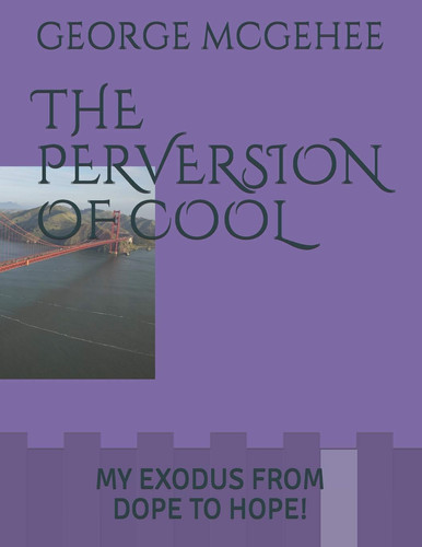 The Perversion of Cool My Exodus from Dope to Hope!