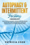 Autophagy and Intermittent Fasting 2 Books In 1 How to DETOX Your BODY, Live Healthier and Longer Trough Diet, Fasts and Excercise. a PRACTICAL Guide on How to ACTIVATE Autophagy SAFELY