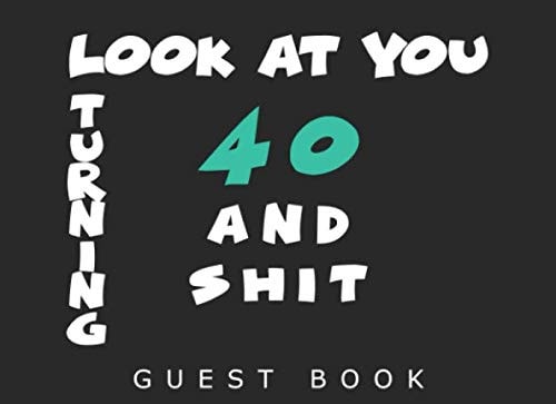 Look at You Turning 40 and Shit 40 Years Old Gifts. Guest Book for 40th Birthday Party. Fun, Gag Present for Friend, Family Member Or Someone's Birthday: Greeting Card Alternative. 100 Pages