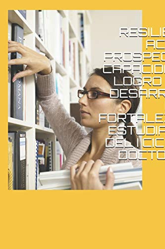 Resiliencia, Actitud Prospectiva, Capacidad de Logro En El Desarrollo de la Fortaleza En Estudiantes del I Ciclo de Doctorado