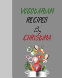 Vegetarian Recipes by Christina Empty Template Cookbook to Write in for Women, Men, Kids and Atlets, 8"x10" 120-Pages