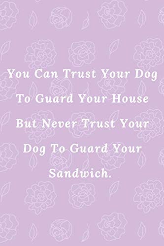 You Can Trust Your Dog To Guard Your House But Never Trust Your Dog To Guard Your Sandwich.: Lined Notebook / Journal Gift, 100 pages 6×9 Soft cover Matte Finish