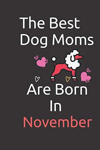 The Best Dog Moms Are Born In November: Funny Journal Notebook : lined black notebook 6x9 110 blankpages / Dog Lovers Gifts for Women / Perfect gift ... / Dog Mom / Journal for kids girls students