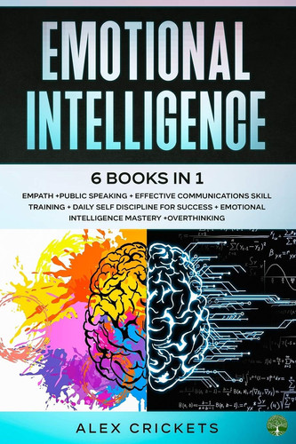 Emotional Intelligence 6 Books in 1: Empath +public Speaking +effective Communications Skill Training +daily Self Discipline for Success +emotional Intelligence Mastery +overthinking