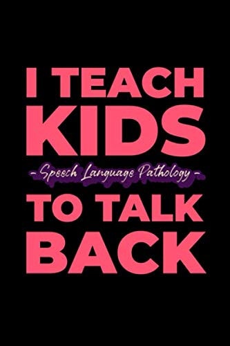 I Teach Kids To Talk Back: Speech Language Pathologist Notebook Journal for SLP Therapists - Therapy Gifts For Women For Mother's Day, Christmas, Birthday, Graduation