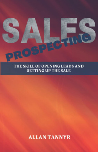 Sales Prospecting: The Skill of Opening Leads and Setting Up the Sale