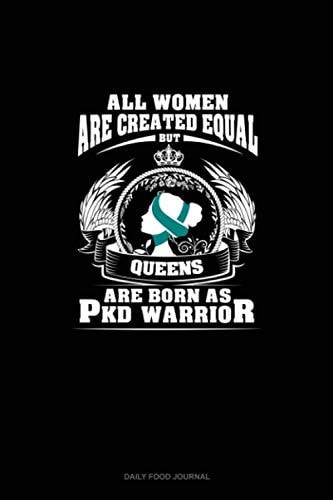 All Women Are Created Equal But QUEENS Are Born as PKD Warrior: Daily Food Journal