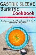 Gastric Sleeve Bariatric Cookbook Healthy and Easy Meal Plans and Recipes to Eat Well and Keep the Weight Off
