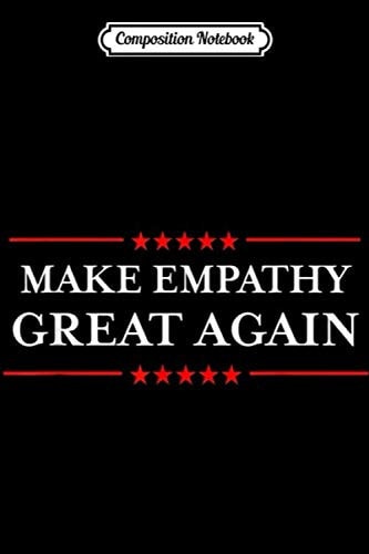 Composition Notebook: Make Empathy Great Again Humorous AntiTrump s Journal/Notebook Blank Lined Ruled 6x9 100 Pages