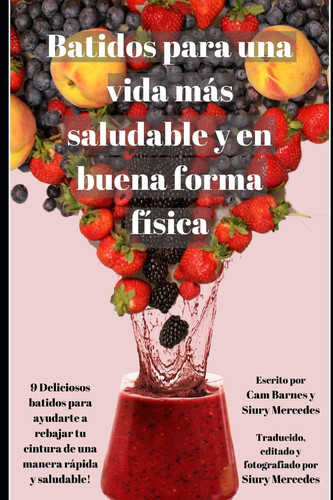 Batidos para una vida más saludable y en buena forma física 9 Deliciosos batidos para ayudarte a rebajar tu cintura de una manera rápida y saludable!