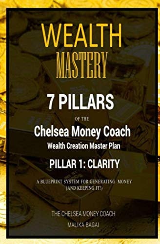 Wealth Mastery: 7 Pillars of The Chelsea Money Coach: Pillar 1: Clarity: A Blueprint System to Generating Wealth (And Keeping it!)