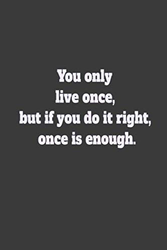 You only live once, but if you do it right, once is enough.: Lined Journal,Simple and Elegant, matte, size '6x9'