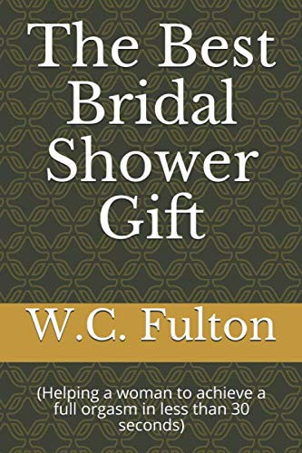 The Best Bridal Shower Gift: (Helping a woman to achieve a full orgasm in less than 30 seconds)