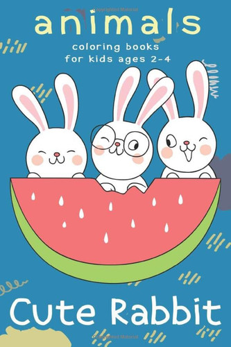 Cute Rabbit animals coloring books for kids ages 2-4: Boys and Girls, Cute Rabbits Coloring Book, Cute Coloring Pages, Gift for Kids 2-4 6' x '9 ... and Fun Images, Gifted Kids Coloring Animals)