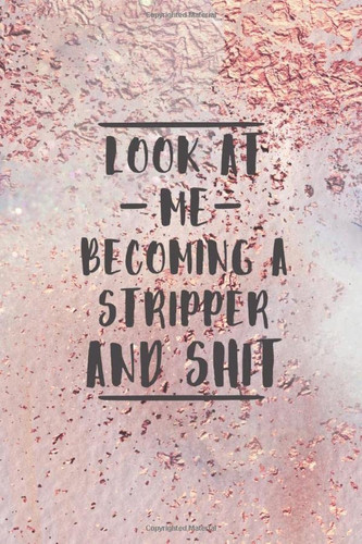 Look At Me Becoming A Stripper And Shit: Blank Recipe Book to Write in for Cooks, Chefs, Holiday Gift, Document all Your Special Recipes and Notes for Your Favorite... (6x9 110 pages)