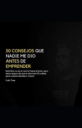 50 Consejos Que Nadie Me Dio Antes de Emprender Este Libro No Es el Camino Hacia el éxito, pero Estoy Seguro de Que Te Ahorrará 50 Caídas para Cuando Decidas Ir Tras él