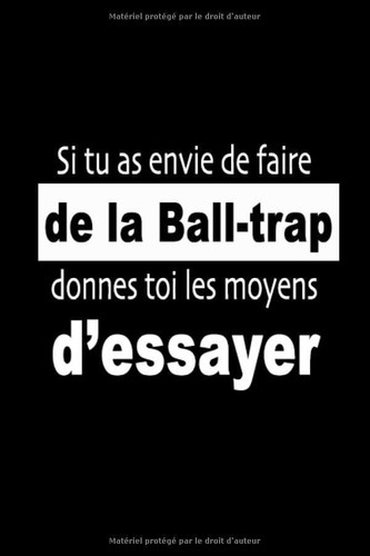 Si tu as envie de faire de l'Ball trap , donnes toi les moyens d’essayer: carnet, Bloc Notes ligné, journal, Cahier, citation de motivation, pour ... Format : 15.24 x 22.86 cm (French Edition)