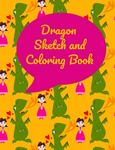 Dragon Sketch and Coloring Book Dragon Coloring Book and Blank Paper Dragon Sketchbook for Drawing, Sketching Or Doodling. Any Girl Who Likes Dragons Will Enjoy This Sketch and Coloring Book