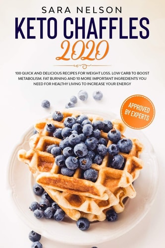 Keto Chaffles 2020 100 Quick and Delicious Recipes for Weight Loss. Low Carb to Boost Metabolism. Fat Burning and 10 More Important Ingredients You Need for Healthy Living to Increase Your Energy
