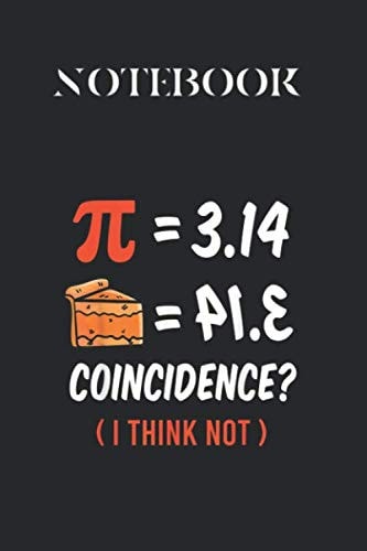 Notebook: Funny Pi Day Delicious Coincidence I Think Not Fun Pie 314 College Ruled Composition Book for Students Writers School Note Taking Perfect ... notes lectures tutorials planning 6 x 9 in