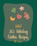 Hello! 365 Holiday Cookie Recipes Best Holiday Cookie Cookbook Ever For Beginners [Book 1]
