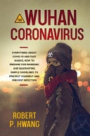 The Wuhan Coronavirus Everything about Covid-19 and Face Masks, How to Prepare for Pandemic and Quarantine, Simple Guidelines to Protect Yourself and Prevent Infection