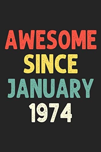 Awesome Since January 1974: Awesome Since 1974 Birthday Lined Notebook / Journal Gift 120 Pages 6x9 Soft Cover Matte Finish
