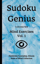 Sudoku Genius Mind Exercises Volume 1 Pembroke Township, Illinois State of Mind Collection