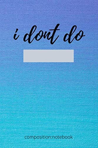 i don't do composition notebook: composition Notebook: I don't do Brilliant Gift Autism Autistic teacher student Notebook Journal for girls boys men women.