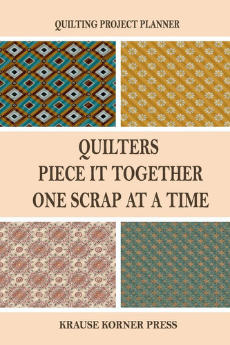 Quilters Piece It Together One Scrap At A Time Ultimate Quilting Project Planner Idea And History Tracking Notebook To Record Up To 60 Quilt Design Projects And Quilt Index Page To Easily Reference Your Project Details (Flowers And Patterns Swatches)