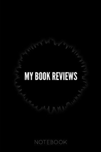 My Book Reviews Notebook A Book Review Log Book for Book Lovers | Record Your Thoughts, Ratings and Reviews on the Books You've Read | Space for Up to 120 Book Reviews