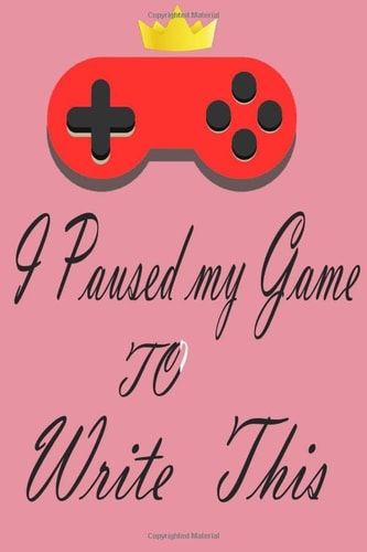 I Paused My Game To Write This: Gamer Journal Notebook Planner for only women and girls who love gaming, esports, twitch streaming and live the gamer life (best gift) (gamer gift)
