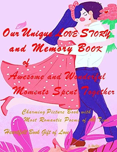 Our Unique Love Story and Memory Book of Awesome and Wonderful Moments Spent Together Charming Picture Book with Most Romantic Poems of All Time, Heartfelt Book Gift of Love