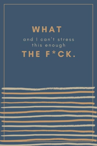 What - and I can't stress this enough - the F*ck: Lined journal to write down every thought and take on positive thinking in the process