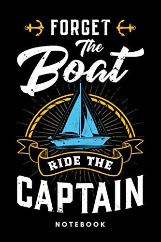 Forget the Boat Ride the Captain Lined Notebook Or Journal with a Funny Ironic Quote for a Sailor
