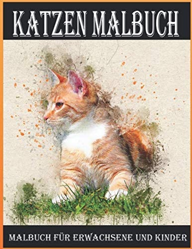 Katzen Malbuch,Malbuch für Erwachsene und Kinder: Hier findest du wundervolle Motive von verspielten Katzen, dicken Katzen, dünnen Katzen, lieben ... für alle Katzenliebhaber. (German Edition)