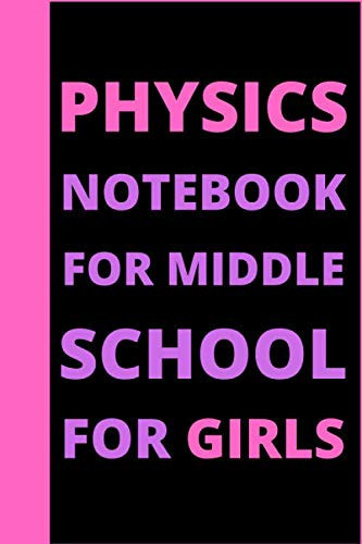 PHYSICS NOTEBOOK FOR MIDDLE SCHOOL FOR GIRLS: Everything You Need to teach Physics in One big Notebook / Physics notebook for girls / large notebook ... / journal , notebook , "6 x 9" Inch 140 pages