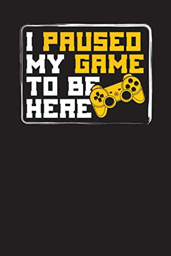 I Paused My Game to Be Here: Gamers Daily Task Planner Undated Daily Journal