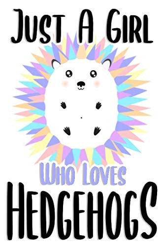 Just A Girl Who Loves Hedgehogs: Blank Lined Ruled Journal for Writing a Hedgehogs Notebook for Hedgehog Lovers Girls Gifts for Kids