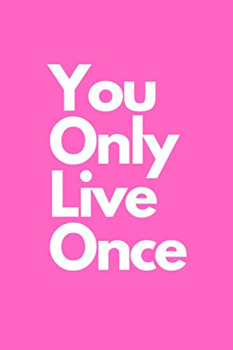 You only live once