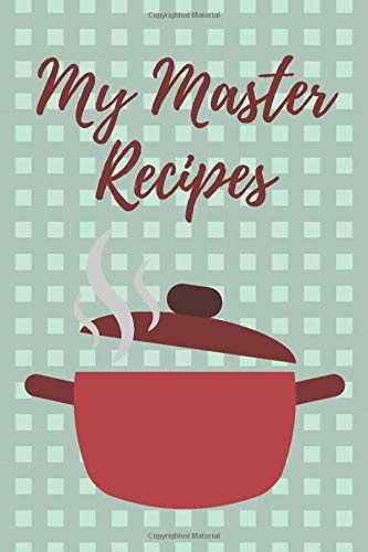 My Master Recipes: Recipe Book To Write In. Blank Notebook For Your Own Recipes, Your Recipes Collection Notebook, 6x9 Inch