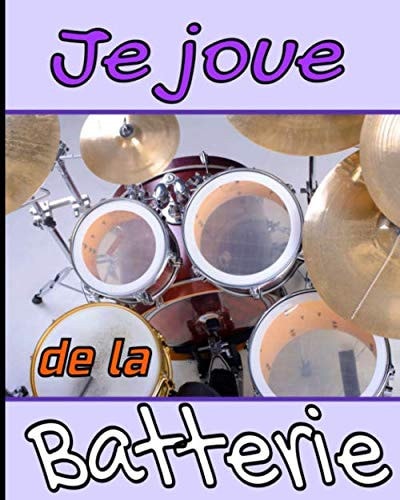 Je joue de la batterie: Pour les débutants et les avancés qui pratiquent et étudient la batterie 103 pages 8x10 pouces Idées de cadeaux pour tous les amoureux du rythme (French Edition)