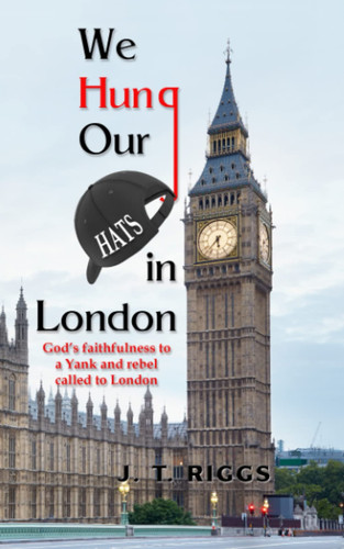 We Hung Our Hats in London: God's faithfulness to a Yank and rebel called to London