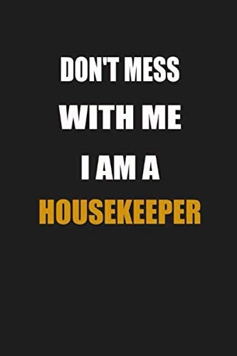 Don't Mess With Me I Am A Housekeeper: Lined Notebook / Journal Gift for Housekeeper, 110 Pages, 6x9 inch, journal gift for men and women,