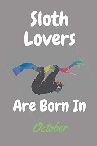 Sloth Lovers Are Born In October: Blank Lined Notebook for Sloth lovers, Birthday Keepsake, Notebook / Journal Gift, 120 Pages, 6x9, Soft Cover, Matte ... Planner, Organizer, Diary for Girls, Women.