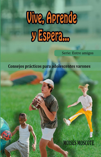 Vive, Aprende, Espera Consejos Paracticos para Adolescentes Varones